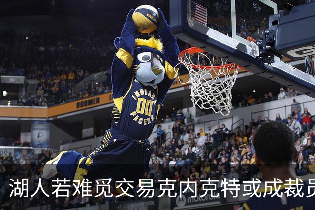湖人若难觅交易克内克特或成裁员目标